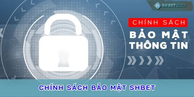 Tìm hiểu tổng quan chính sách bảo mật SHBET là gì? 