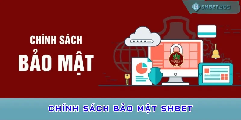 Những nội dung quan trọng có trong chính sách bảo mật SHBET