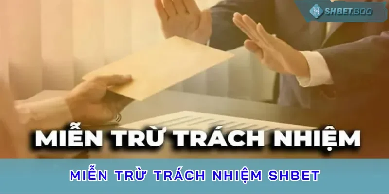 Chính sách miễn trừ trách nhiệm SHBET là gì? 