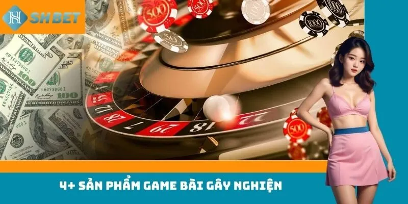 4+ sản phẩm game bài gây nghiện