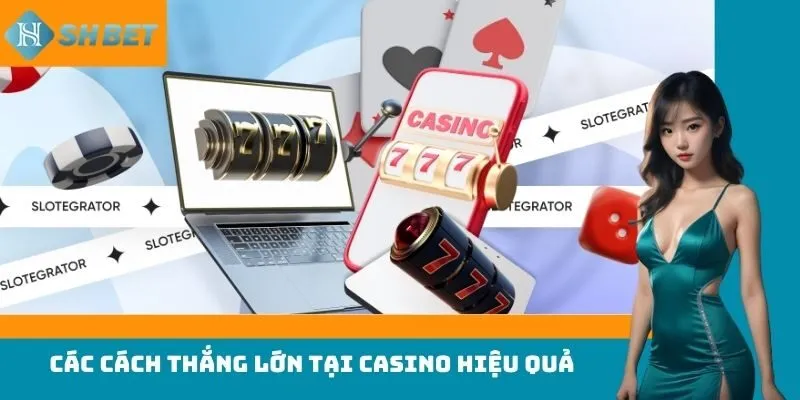 Các cách thắng lớn tại casino hiệu quả