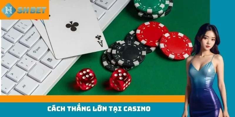 cách thắng lớn tại casino