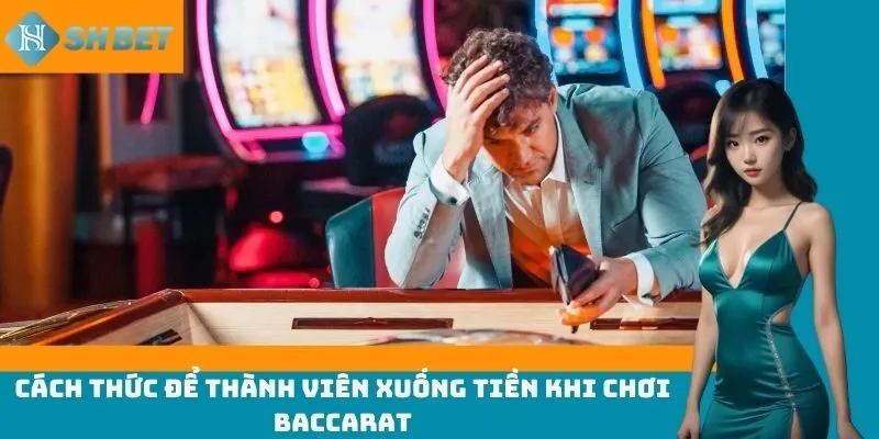 Cách thức để thành viên xuống tiền khi chơi baccarat