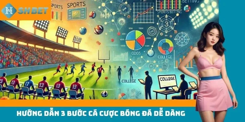 Hướng dẫn 3 bước cá cược bóng đá dễ dàng 