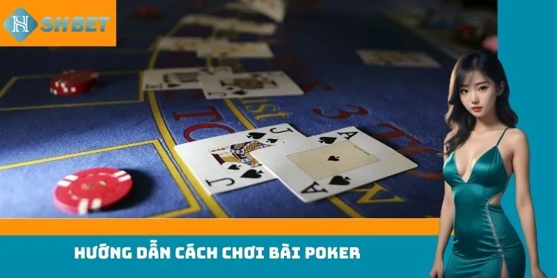 Hướng dẫn cách chơi bài Poker