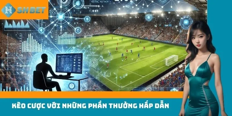 Kèo cược với những phần thưởng hấp dẫn