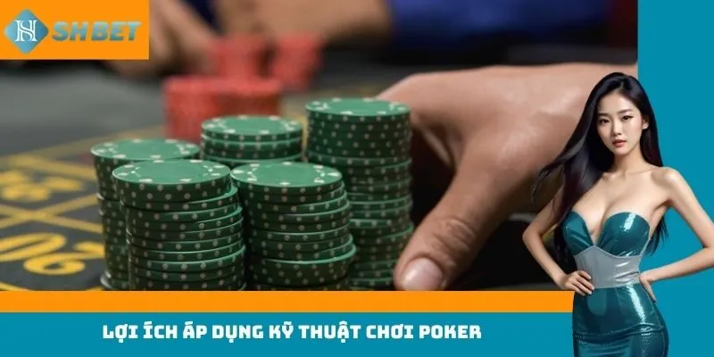 Lợi ích áp dụng kỹ thuật chơi poker