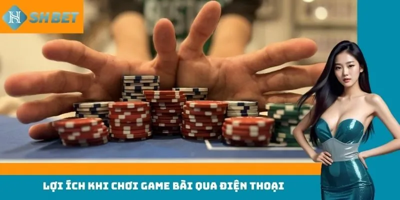 Lợi ích khi chơi game bài qua điện thoại