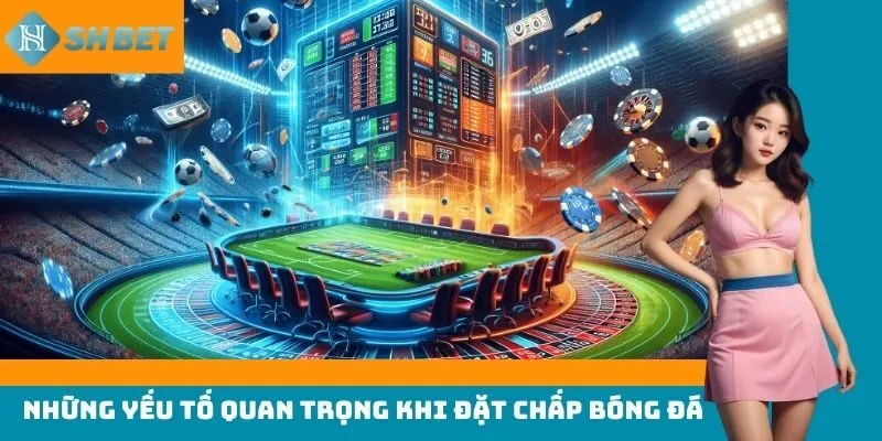 Những yếu tố quan trọng khi đặt chấp bóng đá