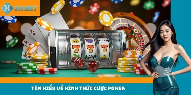 Tìm hiểu về hình thức cược Poker