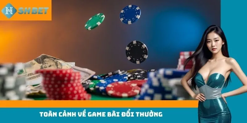 Toàn cảnh về game bài đổi thưởng