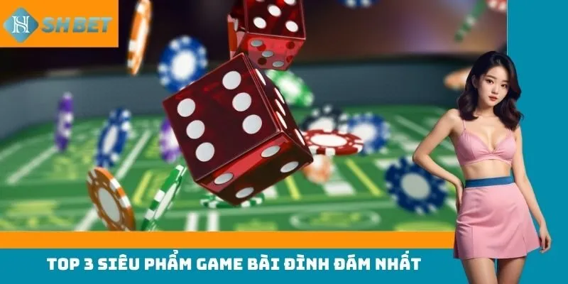 Top 3 siêu phẩm game bài đình đám nhất